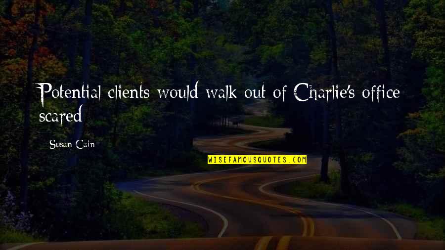 Jormanric Quotes By Susan Cain: Potential clients would walk out of Charlie's office Jormanric Quotes By Susan Cain: Potential clients would walk out of Charlie's office