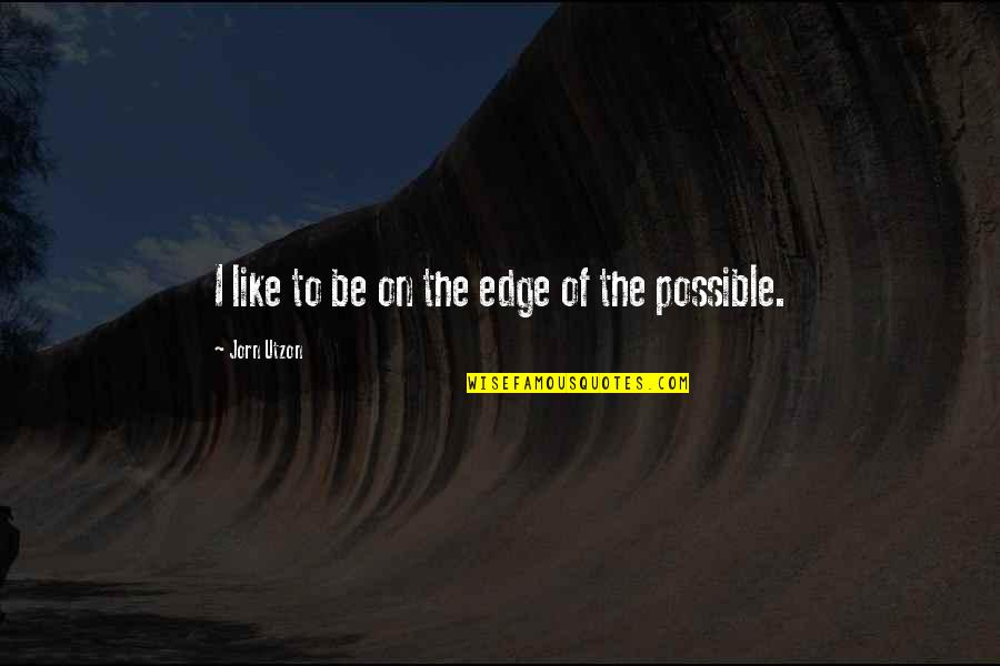 Jorn Quotes By Jorn Utzon: I like to be on the edge of