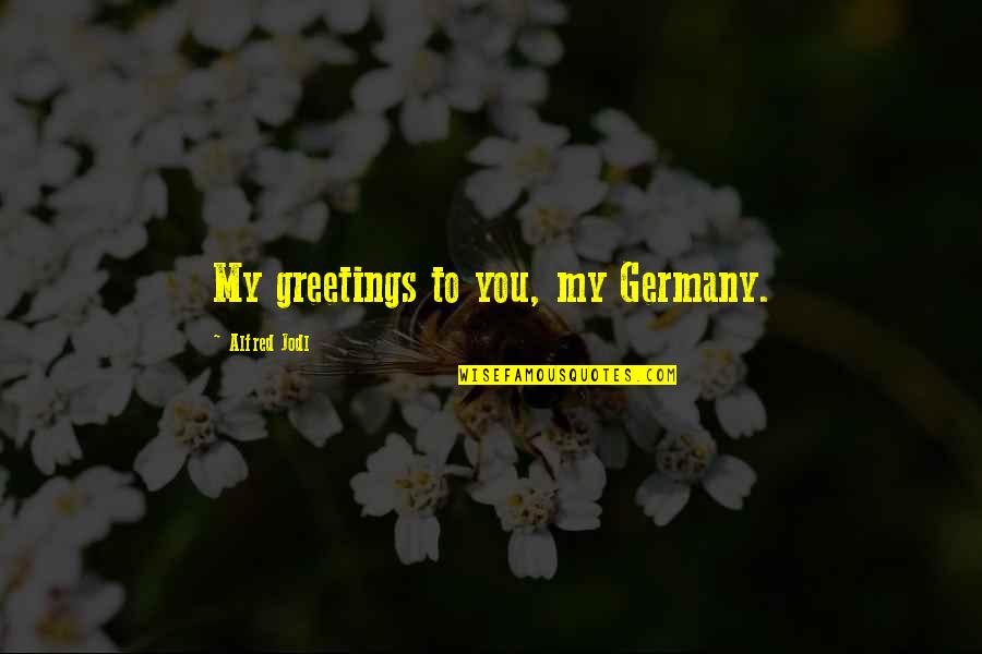 Jornet Salomon Quotes By Alfred Jodl: My greetings to you, my Germany.