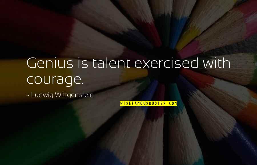 Jornet Sur Quotes By Ludwig Wittgenstein: Genius is talent exercised with courage. Jornet Sur Quotes By Ludwig Wittgenstein: Genius is talent exercised with courage.