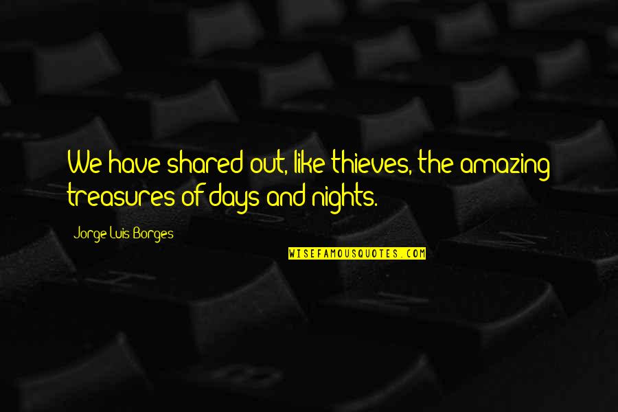 Jorrie Jordaan Quotes By Jorge Luis Borges: We have shared out, like thieves, the amazing Jorrie Jordaan Quotes By Jorge Luis Borges: We have shared out, like thieves, the amazing