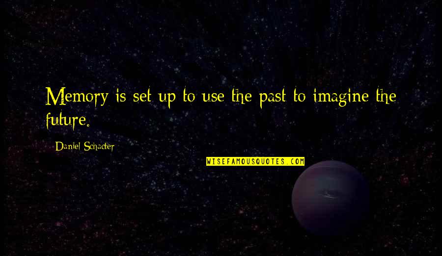 Jorrisco Quotes By Daniel Schacter: Memory is set up to use the past Jorrisco Quotes By Daniel Schacter: Memory is set up to use the past