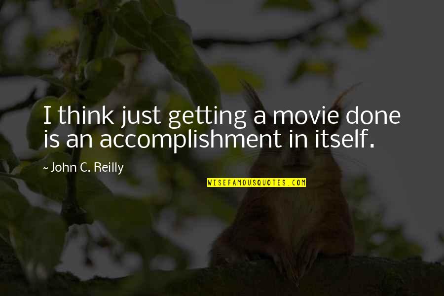 Jorrisco Quotes By John C. Reilly: I think just getting a movie done is Jorrisco Quotes By John C. Reilly: I think just getting a movie done is
