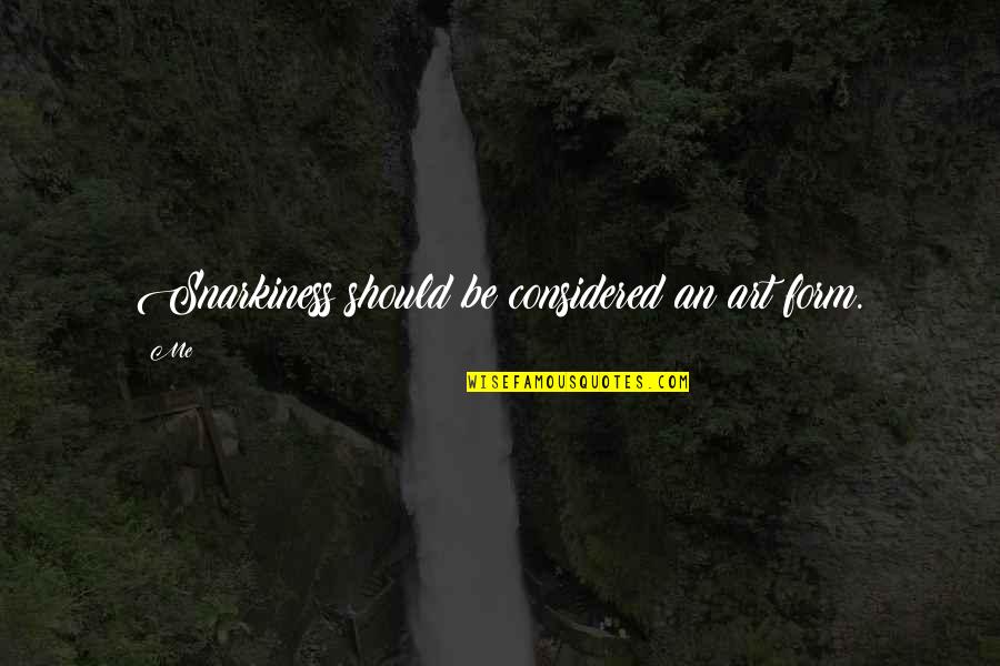 Jorrisco Quotes By Me: Snarkiness should be considered an art form.
