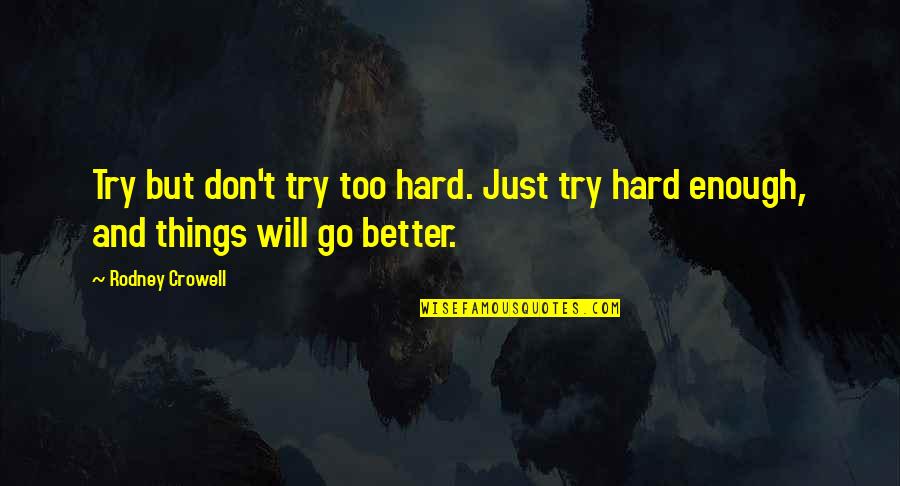 Jorrisco Quotes By Rodney Crowell: Try but don't try too hard. Just try