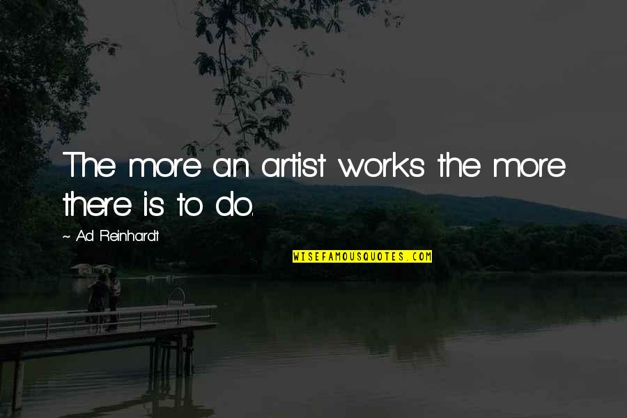 Jorsend Quotes By Ad Reinhardt: The more an artist works the more there Jorsend Quotes By Ad Reinhardt: The more an artist works the more there