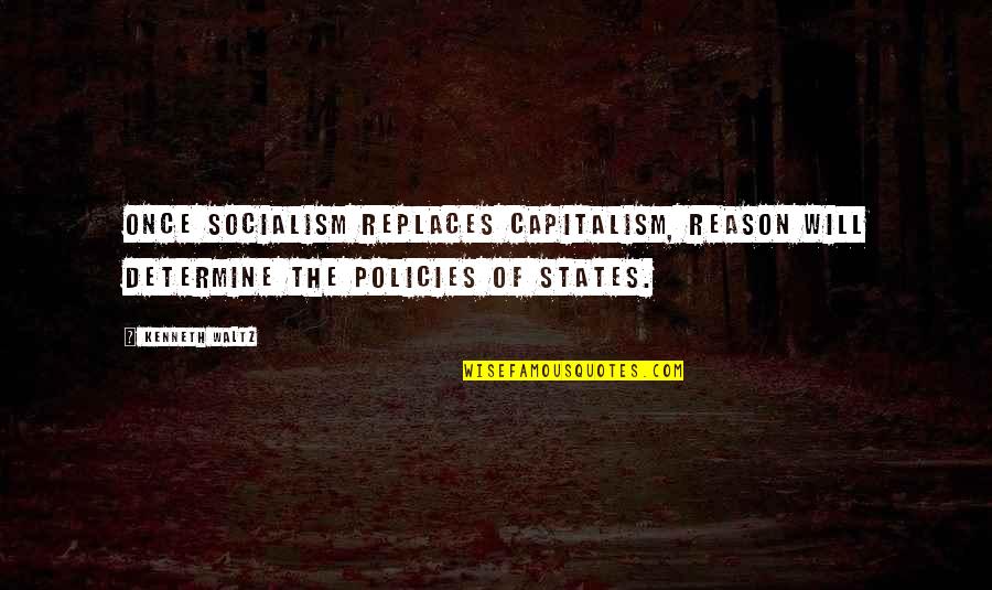 Jory Boy Quotes By Kenneth Waltz: Once socialism replaces capitalism, reason will determine the