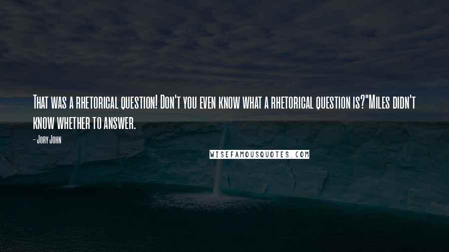 Jory John quotes: That was a rhetorical question! Don't you even know what a rhetorical question is?"Miles didn't know whether to answer. Jory John quotes: That was a rhetorical question! Don't you even know what a rhetorical question is?"Miles didn't know whether to answer.