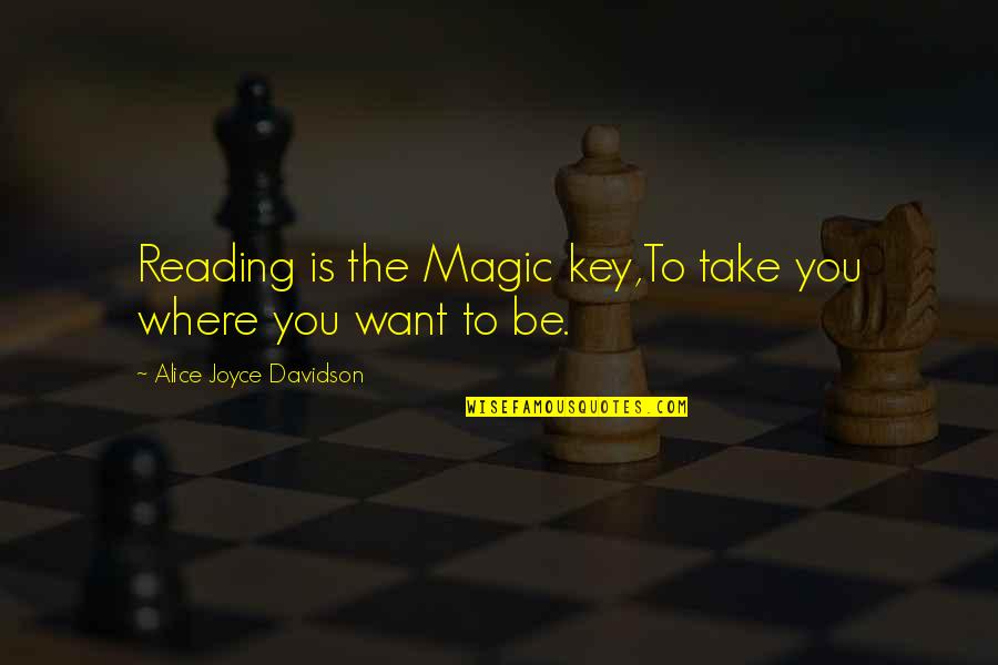 Jos De Blok Quotes By Alice Joyce Davidson: Reading is the Magic key,To take you where Jos De Blok Quotes By Alice Joyce Davidson: Reading is the Magic key,To take you where