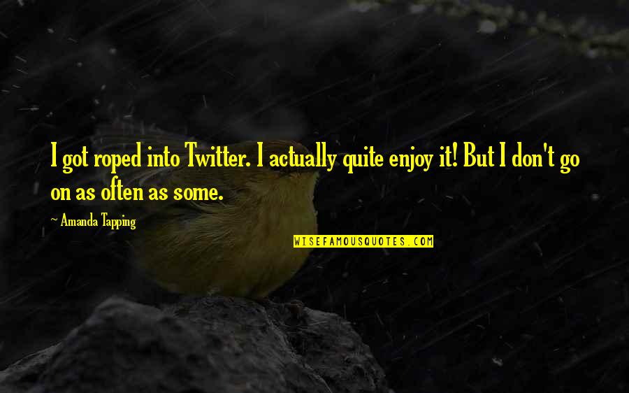 Jos Mart Quotes By Amanda Tapping: I got roped into Twitter. I actually quite