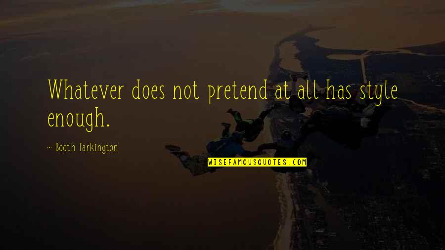 Josalyn Moran Quotes By Booth Tarkington: Whatever does not pretend at all has style