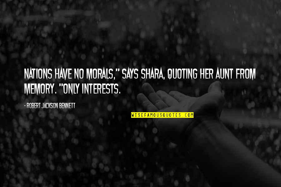 Josalyn Moran Quotes By Robert Jackson Bennett: Nations have no morals," says Shara, quoting her Josalyn Moran Quotes By Robert Jackson Bennett: Nations have no morals," says Shara, quoting her