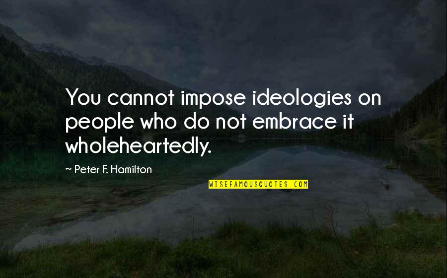 Josand Corporation Quotes By Peter F. Hamilton: You cannot impose ideologies on people who do
