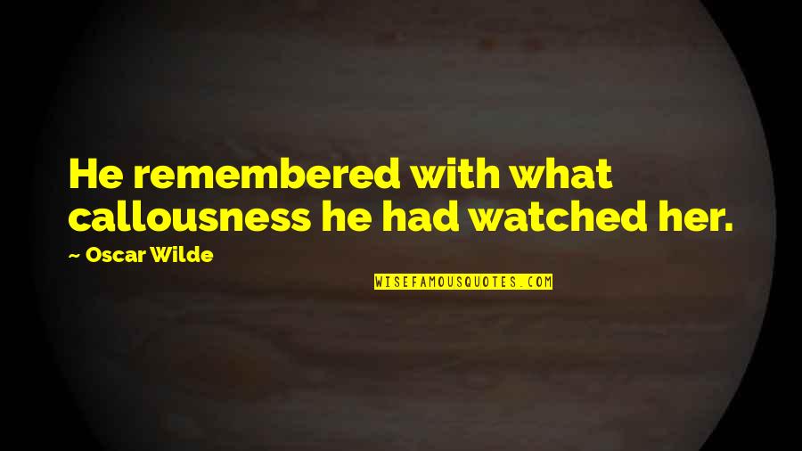 Josanda Quotes By Oscar Wilde: He remembered with what callousness he had watched