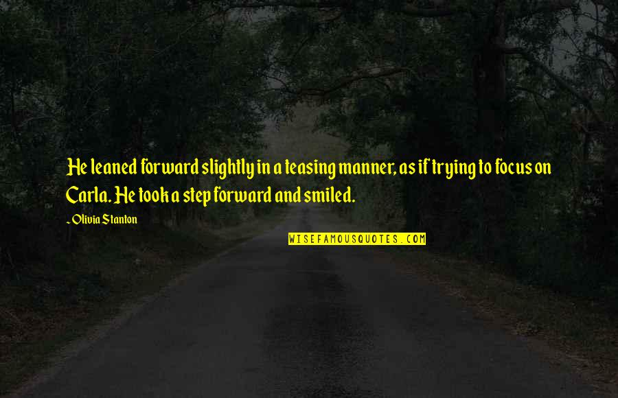 Josapine Quotes By Olivia Stanton: He leaned forward slightly in a teasing manner, Josapine Quotes By Olivia Stanton: He leaned forward slightly in a teasing manner,