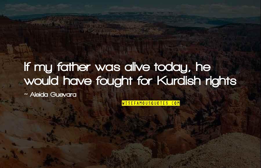 Joscelin De Dinan Quotes By Aleida Guevara: If my father was alive today, he would