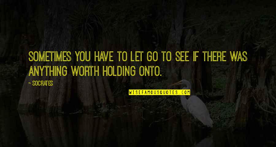 Joscha Kiefer Quotes By Socrates: Sometimes you have to let go to see