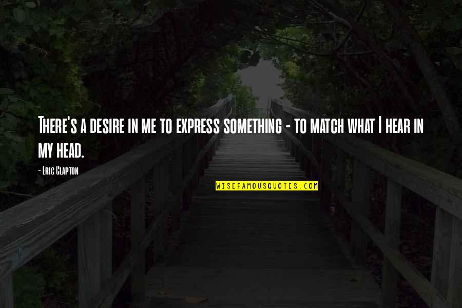 Joscha Quotes By Eric Clapton: There's a desire in me to express something