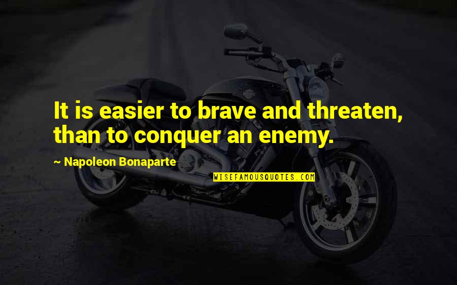 Joscha Quotes By Napoleon Bonaparte: It is easier to brave and threaten, than