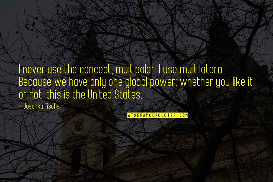 Joschka Quotes By Joschka Fischer: I never use the concept, multipolar. I use