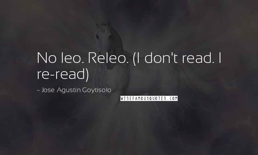 Jose Agustin Goytisolo quotes: No leo. Releo. (I don't read. I re-read)