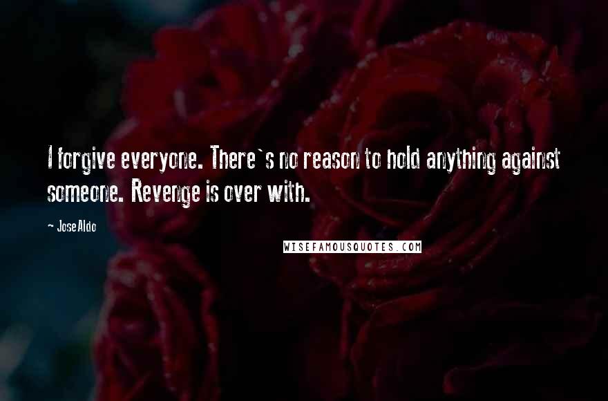 Jose Aldo quotes: I forgive everyone. There's no reason to hold anything against someone. Revenge is over with.