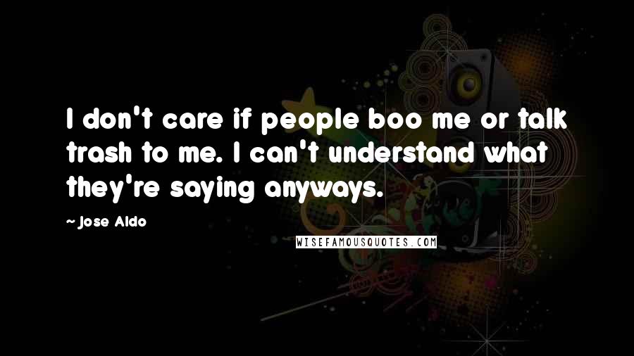 Jose Aldo quotes: I don't care if people boo me or talk trash to me. I can't understand what they're saying anyways.