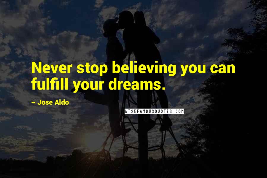 Jose Aldo quotes: Never stop believing you can fulfill your dreams.