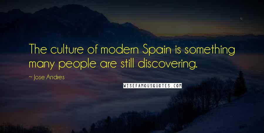 Jose Andres quotes: The culture of modern Spain is something many people are still discovering.