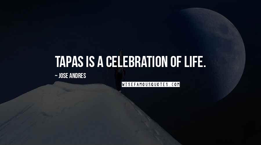 Jose Andres quotes: Tapas is a celebration of life.