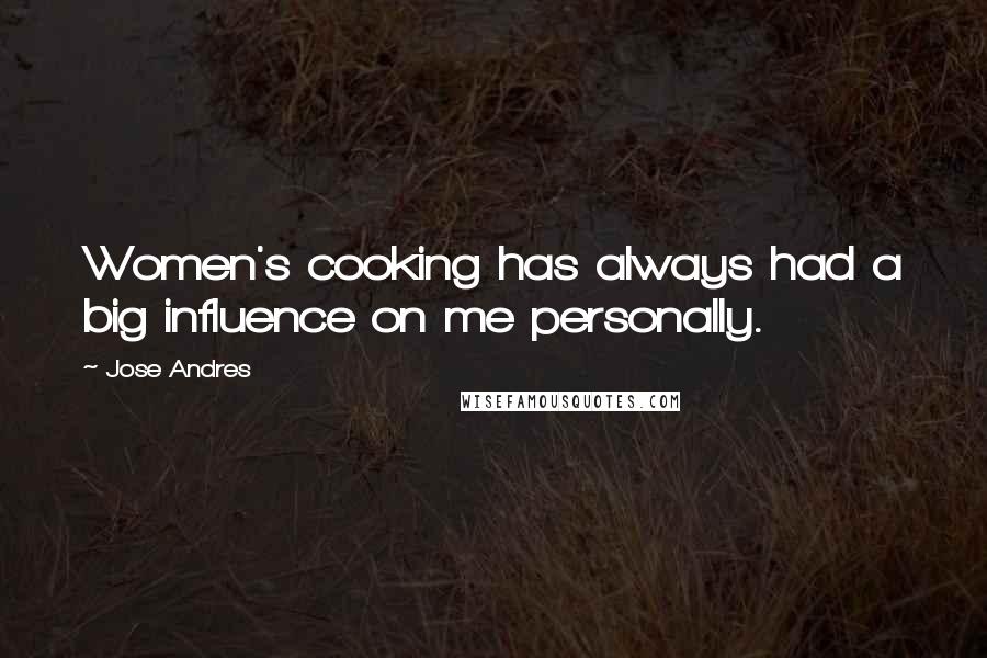 Jose Andres quotes: Women's cooking has always had a big influence on me personally.