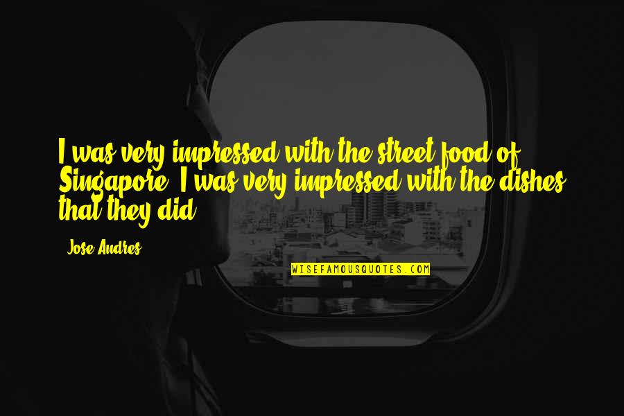 Jose Andres Quotes By Jose Andres: I was very impressed with the street food Jose Andres Quotes By Jose Andres: I was very impressed with the street food