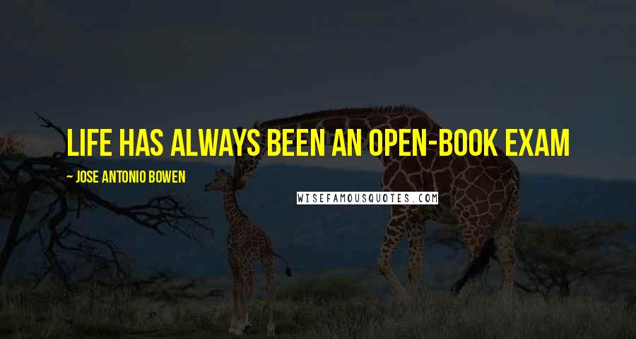 Jose Antonio Bowen quotes: Life has always been an open-book exam