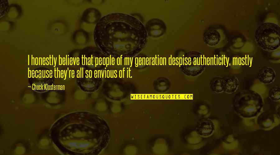 Jose Antonio Navarro Famous Quotes By Chuck Klosterman: I honestly believe that people of my generation Jose Antonio Navarro Famous Quotes By Chuck Klosterman: I honestly believe that people of my generation
