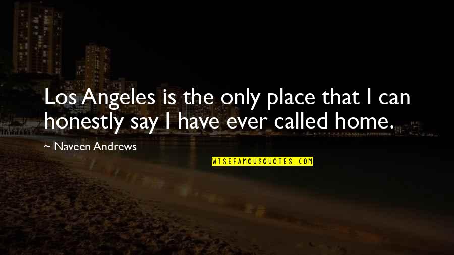 Jose Antonio Ruiz Quotes By Naveen Andrews: Los Angeles is the only place that I
