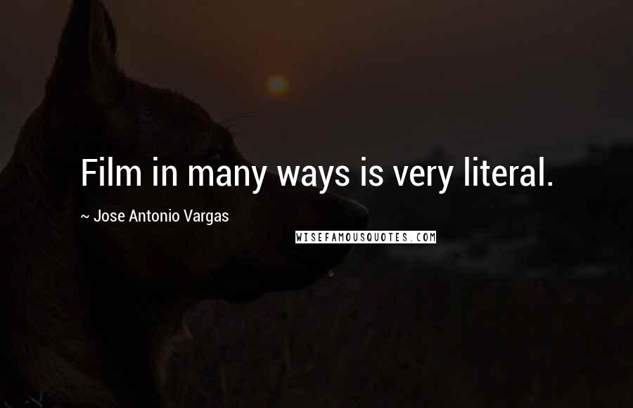 Jose Antonio Vargas quotes: Film in many ways is very literal.