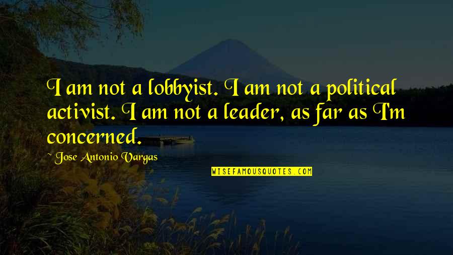 Jose Antonio Vargas Quotes By Jose Antonio Vargas: I am not a lobbyist. I am not Jose Antonio Vargas Quotes By Jose Antonio Vargas: I am not a lobbyist. I am not