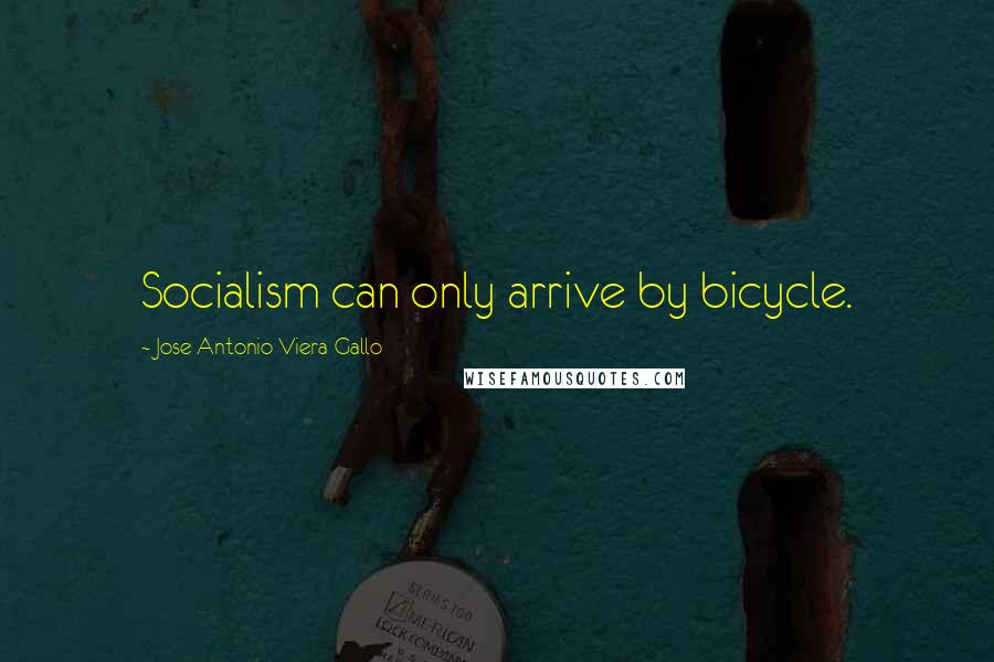 Jose Antonio Viera-Gallo quotes: Socialism can only arrive by bicycle.