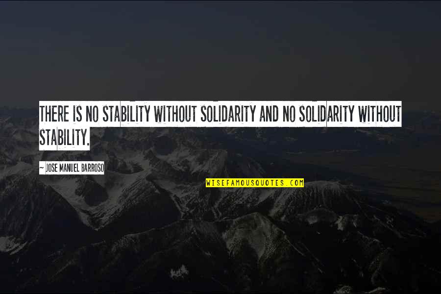 Jose Barroso Quotes By Jose Manuel Barroso: There is no stability without solidarity and no