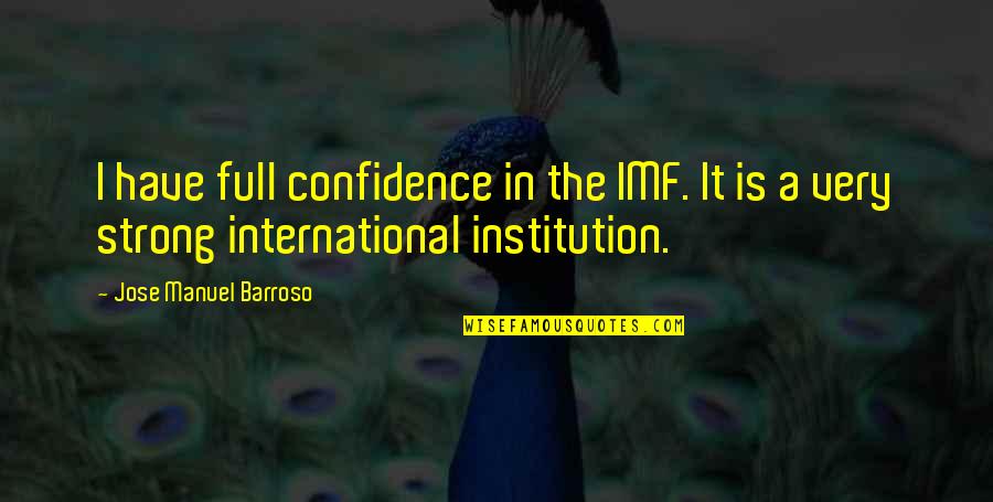 Jose Barroso Quotes By Jose Manuel Barroso: I have full confidence in the IMF. It Jose Barroso Quotes By Jose Manuel Barroso: I have full confidence in the IMF. It