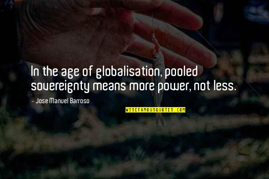 Jose Barroso Quotes By Jose Manuel Barroso: In the age of globalisation, pooled sovereignty means