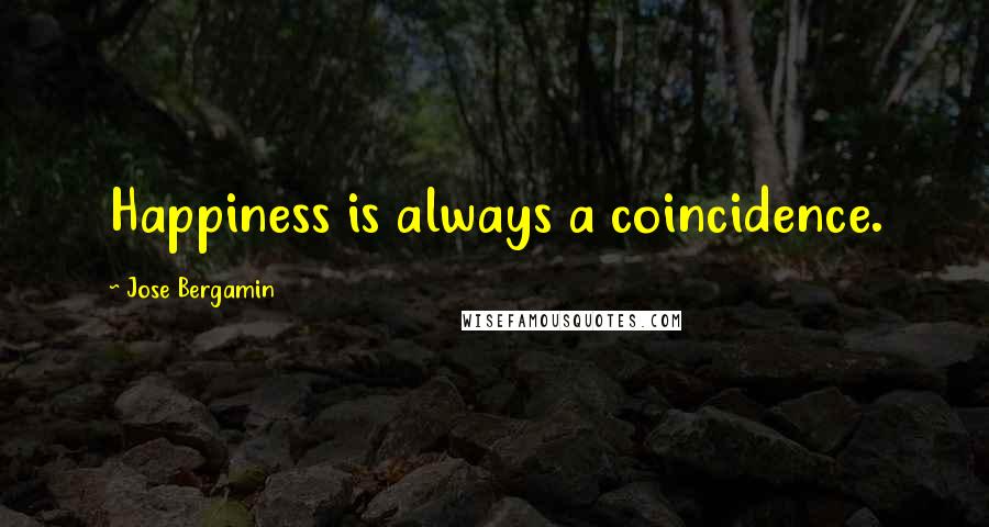 Jose Bergamin quotes: Happiness is always a coincidence.