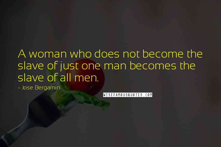 Jose Bergamin quotes: A woman who does not become the slave of just one man becomes the slave of all men.