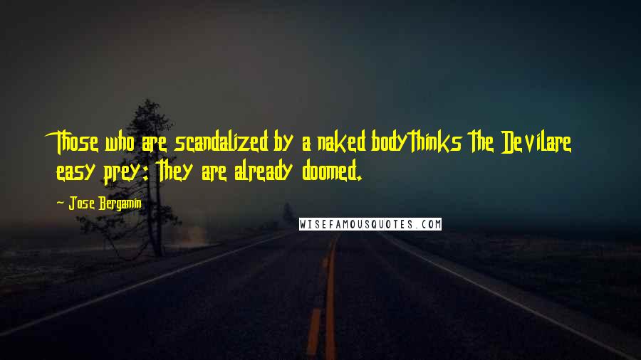 Jose Bergamin quotes: Those who are scandalized by a naked bodythinks the Devilare easy prey: they are already doomed.