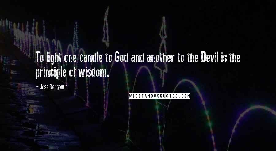 Jose Bergamin quotes: To light one candle to God and another to the Devil is the principle of wisdom.