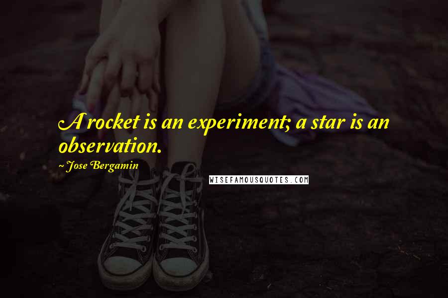 Jose Bergamin quotes: A rocket is an experiment; a star is an observation.