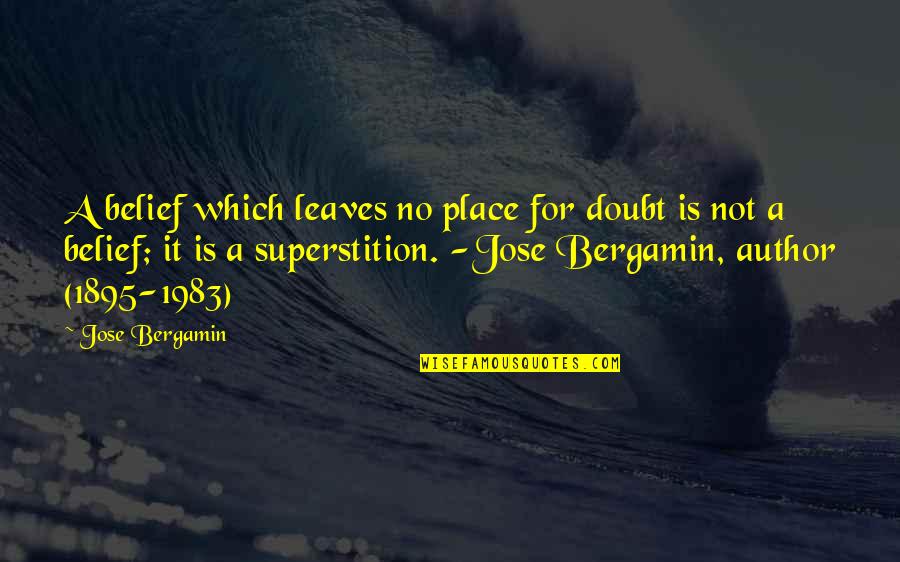 Jose Bergamin Quotes By Jose Bergamin: A belief which leaves no place for doubt Jose Bergamin Quotes By Jose Bergamin: A belief which leaves no place for doubt