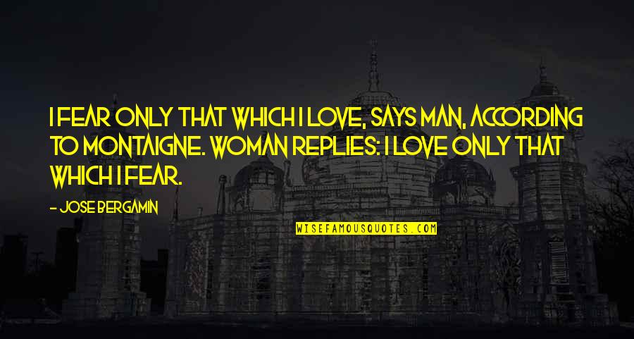 Jose Bergamin Quotes By Jose Bergamin: I fear only that which I love, says Jose Bergamin Quotes By Jose Bergamin: I fear only that which I love, says
