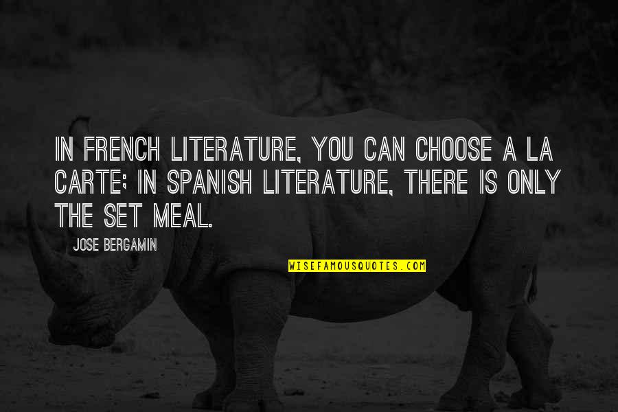 Jose Bergamin Quotes By Jose Bergamin: In French literature, you can choose a la Jose Bergamin Quotes By Jose Bergamin: In French literature, you can choose a la