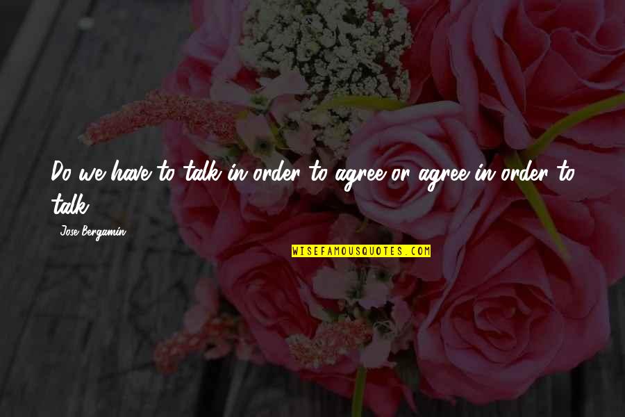 Jose Bergamin Quotes By Jose Bergamin: Do we have to talk in order to Jose Bergamin Quotes By Jose Bergamin: Do we have to talk in order to